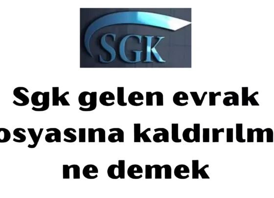 sgk gelen evrak dosyasina kaldirilmis ne demek