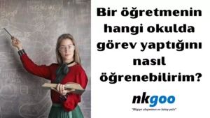 Bir ogretmenin hangi okulda gorev yaptigini nasil ogrenebilirim 