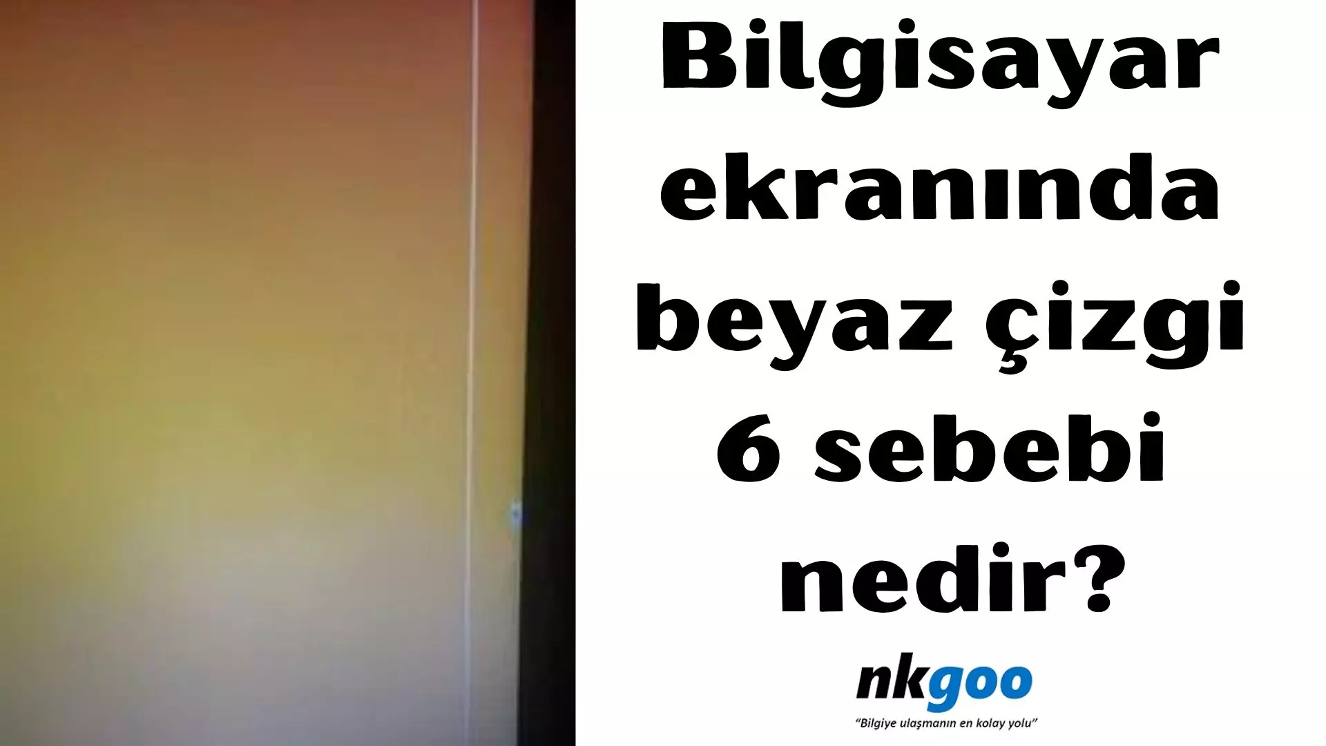 Bilgisayar ekranında beyaz çizgi, 6 sebebi nedir?