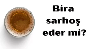 Bira sarhoş eder mi 