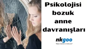 Psikolojisi bozuk anne davranışları