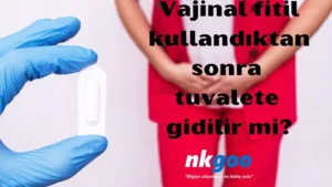 Vajinal fitil kullandıktan sonra tuvalete gidilir mi