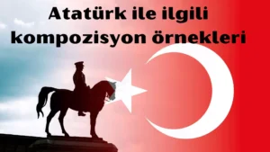 Atatürk ile ilgili kompozisyon 