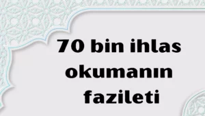 70 bin ihlas okumanın fazileti 