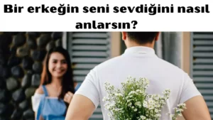 Bir erkeğin seni sevdiğini nasıl anlarsın