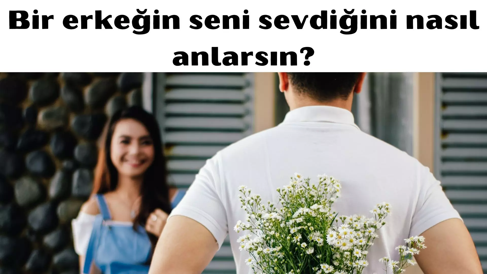 Bir erkeğin seni sevdiğini nasıl anlarsın?